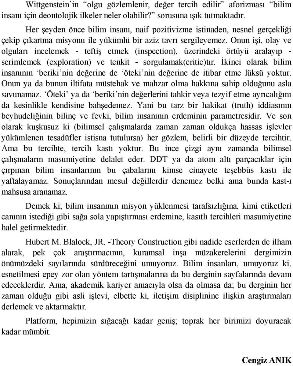 Onun işi, olay ve olguları incelemek - teftiş etmek (inspection), üzerindeki örtüyü aralayıp - serimlemek (exploration) ve tenkit - sorgulamak(critic)tır.