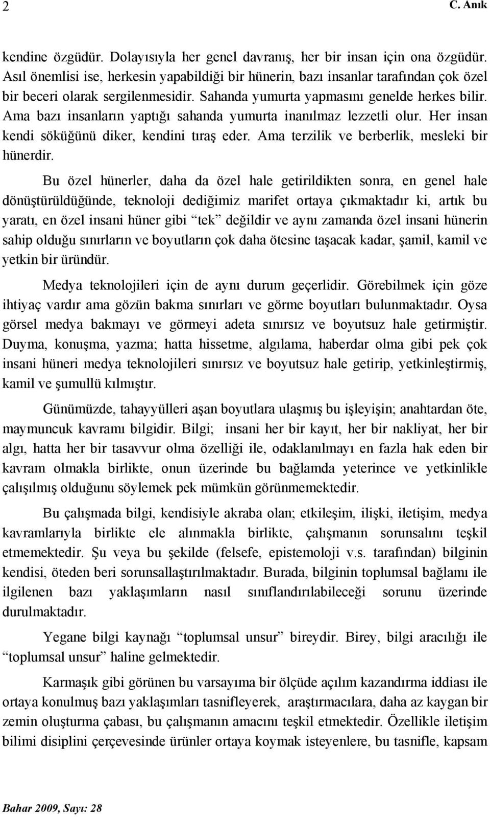 Ama bazı insanların yaptığı sahanda yumurta inanılmaz lezzetli olur. Her insan kendi söküğünü diker, kendini tıraş eder. Ama terzilik ve berberlik, mesleki bir hünerdir.