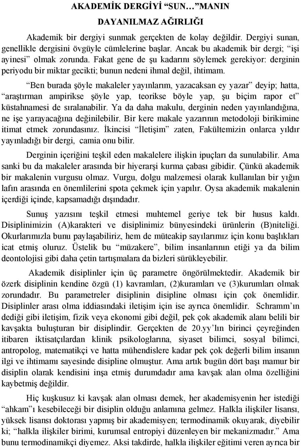 Ben burada şöyle makaleler yayınlarım, yazacaksan ey yazar deyip; hatta, araştırman ampirikse şöyle yap, teorikse böyle yap, şu biçim rapor et küstahnamesi de sıralanabilir.