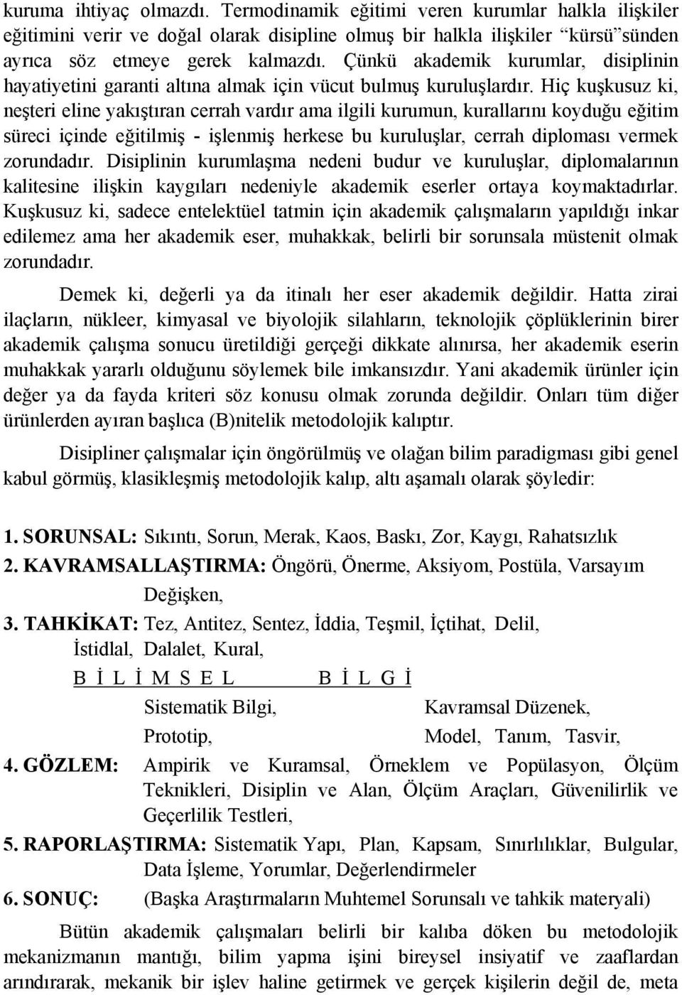 Hiç kuşkusuz ki, neşteri eline yakıştıran cerrah vardır ama ilgili kurumun, kurallarını koyduğu eğitim süreci içinde eğitilmiş - işlenmiş herkese bu kuruluşlar, cerrah diploması vermek zorundadır.