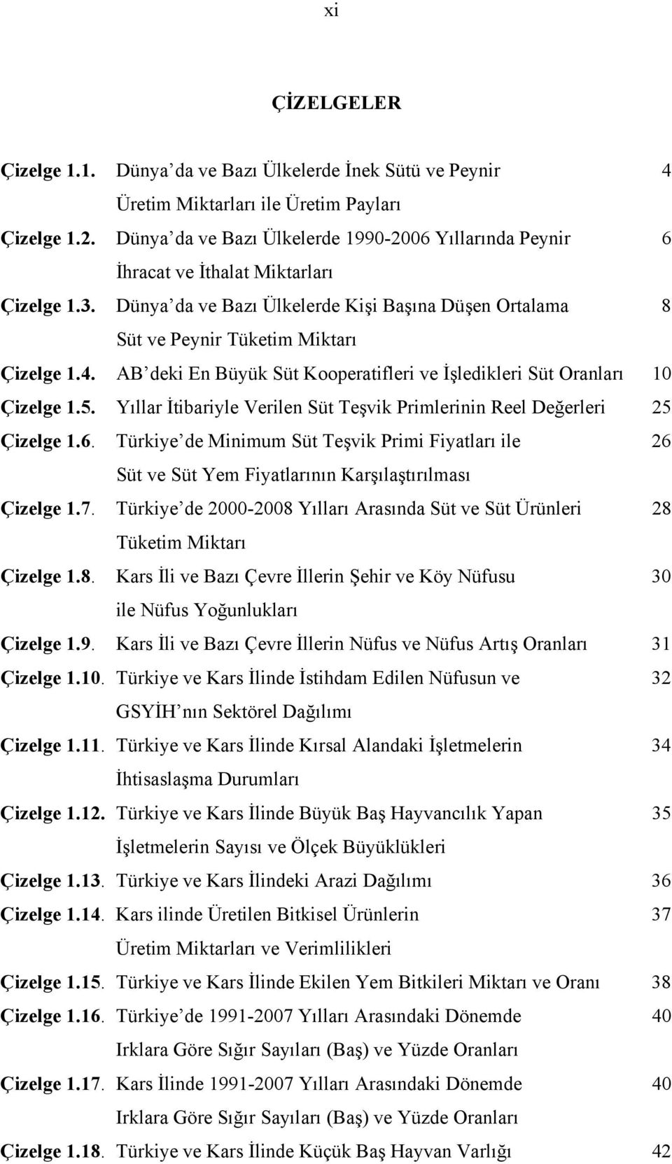 AB deki En Büyük Süt Kooperatifleri ve İşledikleri Süt Oranları 10 Çizelge 1.5. Yıllar İtibariyle Verilen Süt Teşvik Primlerinin Reel Değerleri 25 Çizelge 1.6.