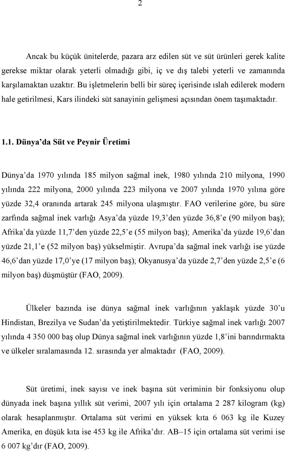 1. Dünya da Süt ve Peynir Üretimi Dünya da 1970 yılında 185 milyon sağmal inek, 1980 yılında 210 milyona, 1990 yılında 222 milyona, 2000 yılında 223 milyona ve 2007 yılında 1970 yılına göre yüzde