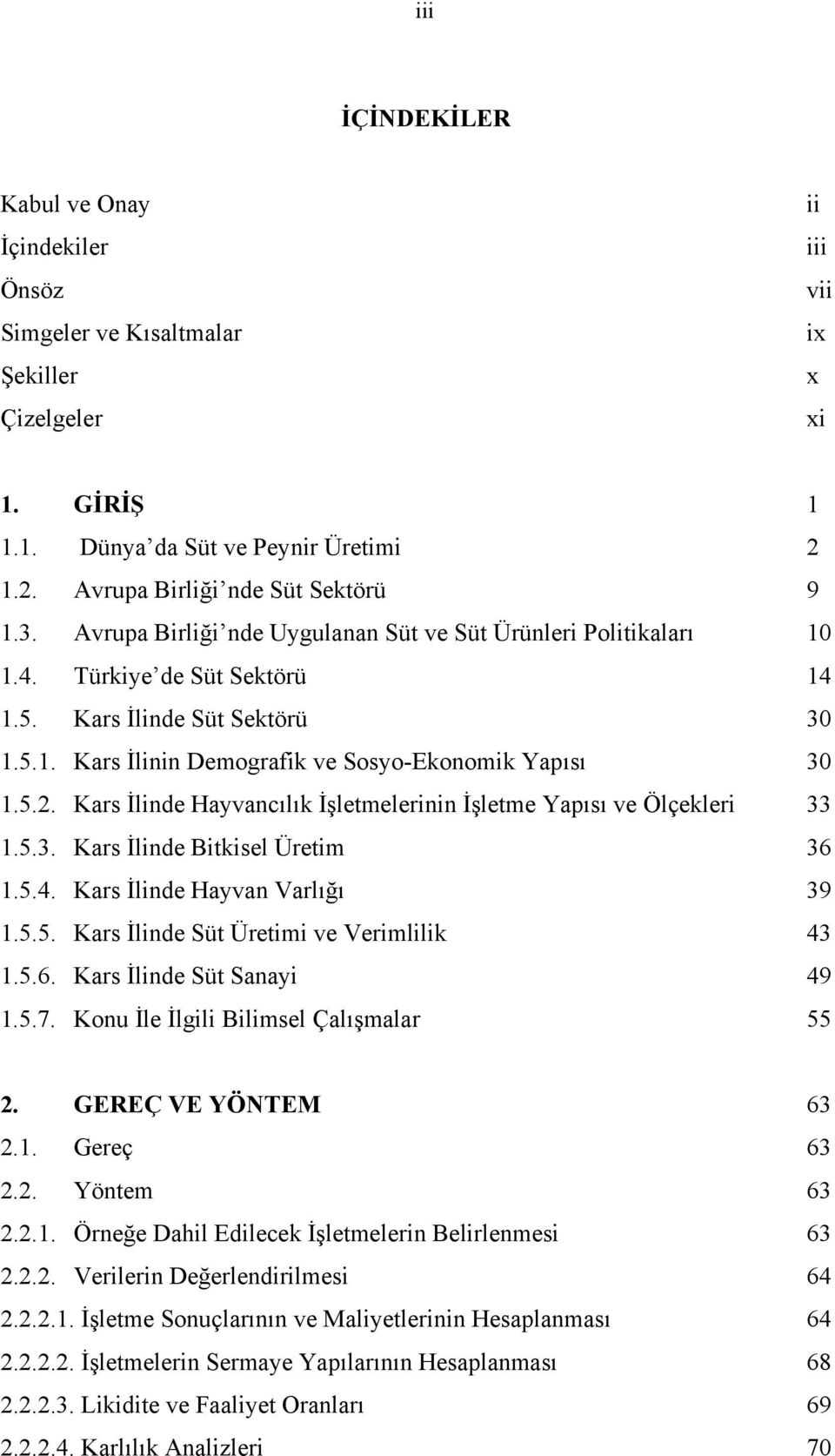 Kars İlinde Hayvancılık İşletmelerinin İşletme Yapısı ve Ölçekleri 33 1.5.3. Kars İlinde Bitkisel Üretim 36 1.5.4. Kars İlinde Hayvan Varlığı 39 1.5.5. Kars İlinde Süt Üretimi ve Verimlilik 43 1.5.6. Kars İlinde Süt Sanayi 49 1.