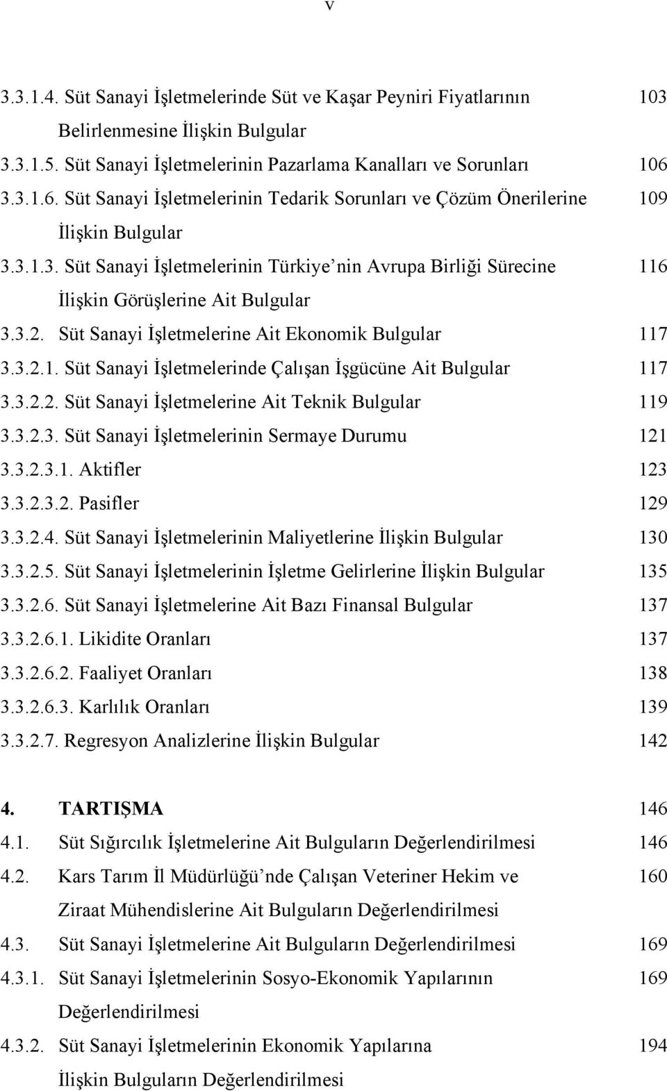 3.2. Süt Sanayi İşletmelerine Ait Ekonomik Bulgular 117 3.3.2.1. Süt Sanayi İşletmelerinde Çalışan İşgücüne Ait Bulgular 117 3.3.2.2. Süt Sanayi İşletmelerine Ait Teknik Bulgular 119 3.3.2.3. Süt Sanayi İşletmelerinin Sermaye Durumu 121 3.