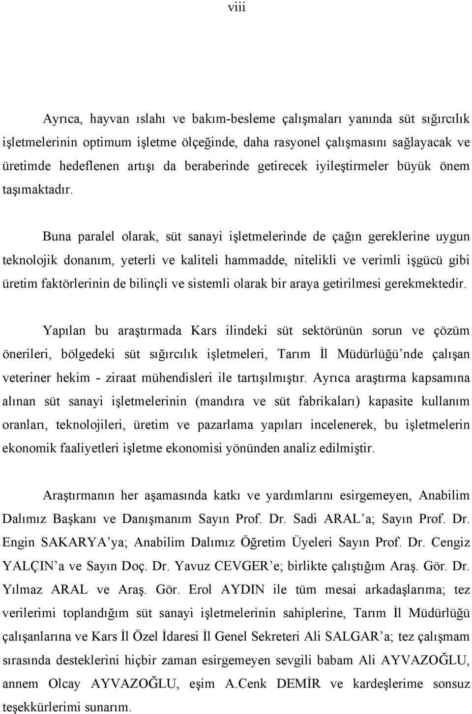 Buna paralel olarak, süt sanayi işletmelerinde de çağın gereklerine uygun teknolojik donanım, yeterli ve kaliteli hammadde, nitelikli ve verimli işgücü gibi üretim faktörlerinin de bilinçli ve