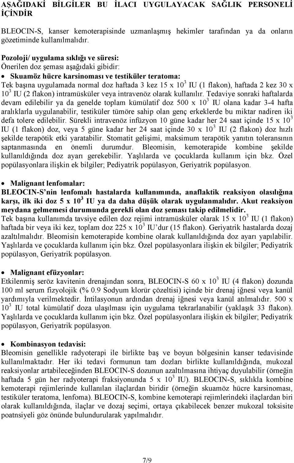 haftada 2 kez 30 x 10 3 IU (2 flakon) intramüsküler veya intravenöz olarak kullanılır.