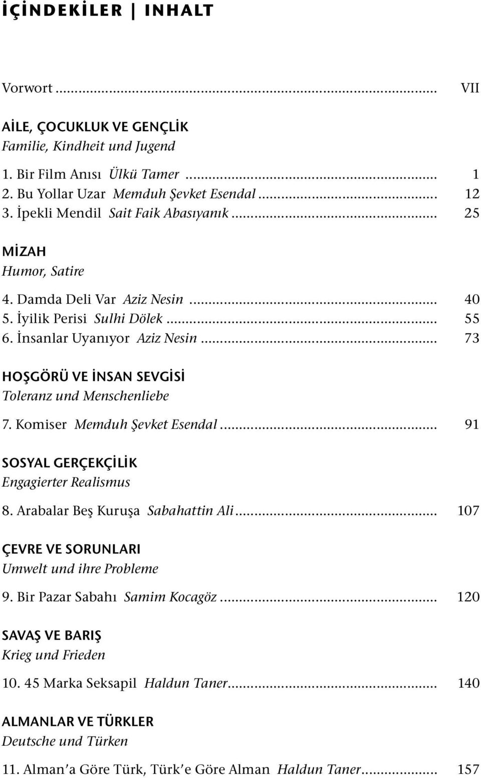 .. 73 HOŞGÖRÜ VE İNSAN SEVGİSİ Toleranz und Menschenliebe 7. Komiser Memduh Şevket Esendal... 91 SOSYAL GERÇEKÇİLİK Engagierter Realismus 8. Arabalar Beş Kuruşa Sabahattin Ali.