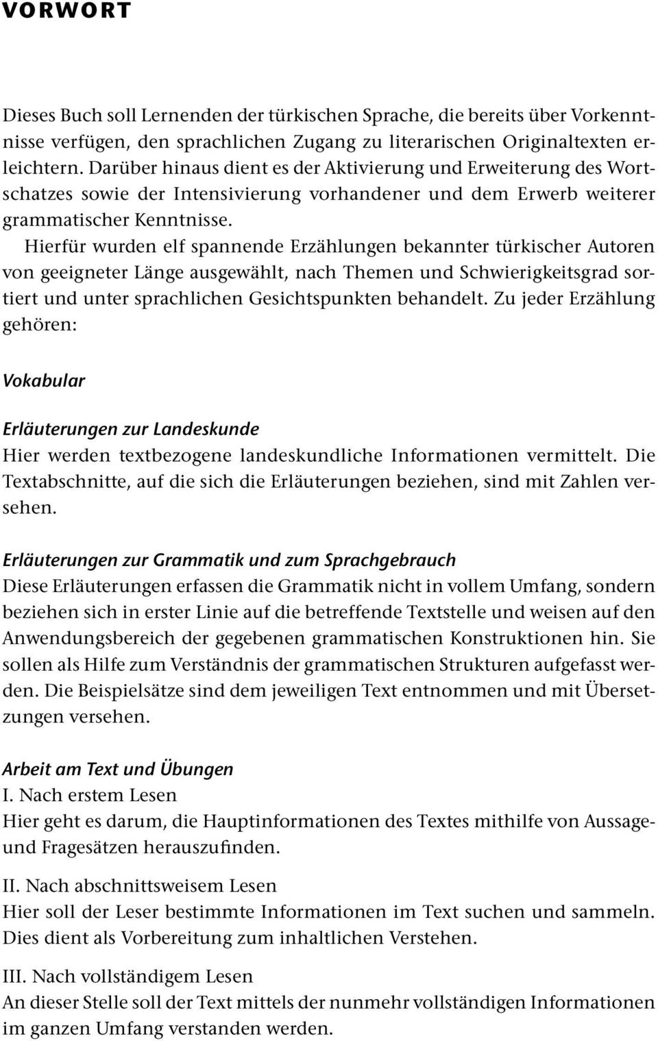 Hierfür wurden elf spannende Erzählungen bekannter türkischer Autoren von geeigneter Länge ausgewählt, nach Themen und Schwierigkeits grad sortiert und unter sprachlichen Gesichtspunkten behandelt.