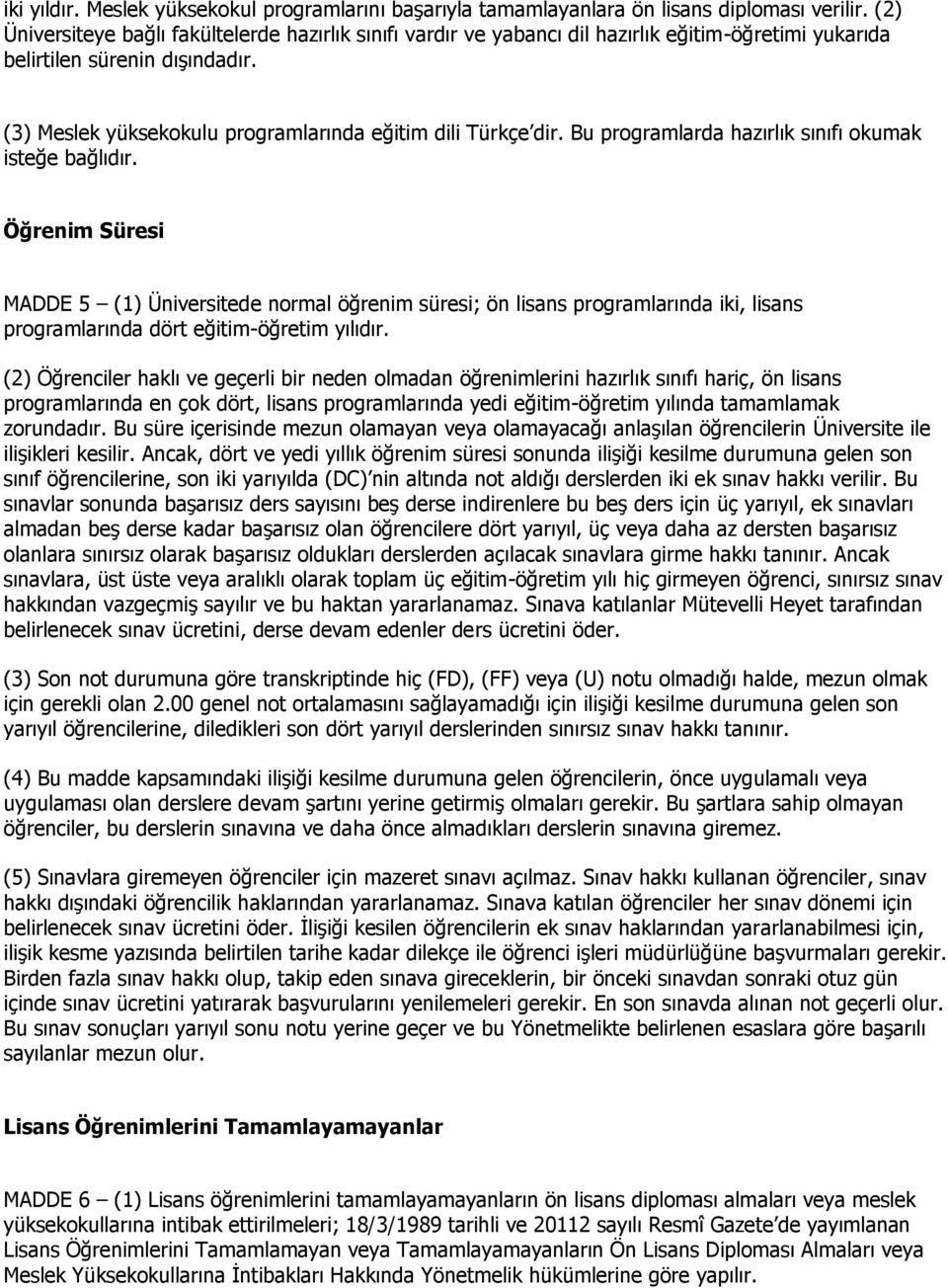 Bu programlarda hazırlık sınıfı okumak isteğe bağlıdır. Öğrenim Süresi MADDE 5 (1) Üniversitede normal öğrenim süresi; ön lisans programlarında iki, lisans programlarında dört eğitim-öğretim yılıdır.