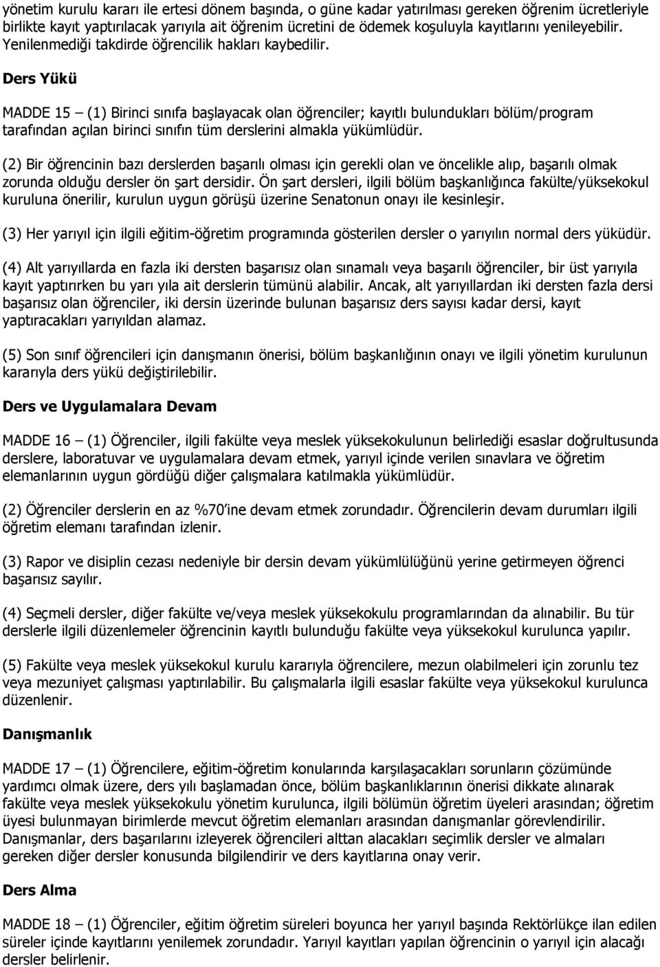 Ders Yükü MADDE 15 (1) Birinci sınıfa başlayacak olan öğrenciler; kayıtlı bulundukları bölüm/program tarafından açılan birinci sınıfın tüm derslerini almakla yükümlüdür.