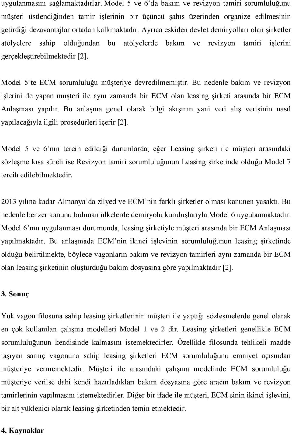 Ayrıca eskiden devlet demiryolları olan şirketler atölyelere sahip olduğundan bu atölyelerde bakım ve revizyon tamiri işlerini gerçekleştirebilmektedir [2].