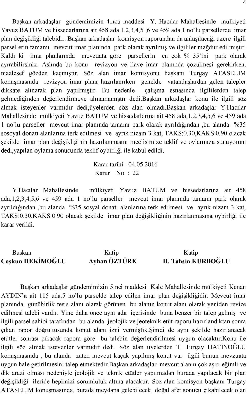 Kaldı ki imar planlarında mevzuata göre parsellerin en çok % 35 ini park olarak ayırabilirsiniz. Aslında bu konu revizyon ve ilave imar planında çözülmesi gerekirken, maalesef gözden kaçmıştır.