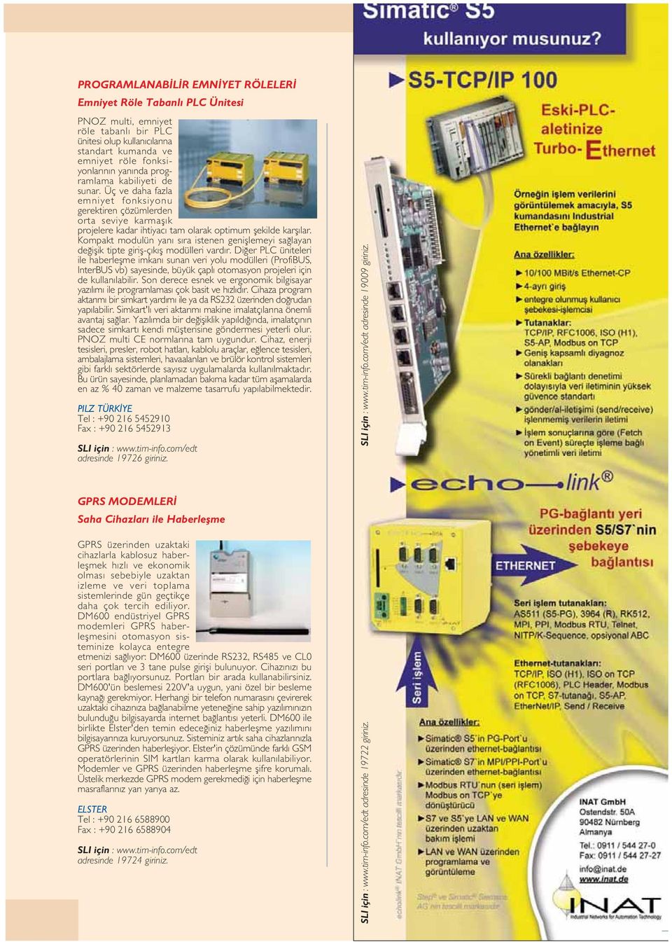 Kompakt modulün yan s ra istenen genifllemeyi sa layan de iflik tipte girifl-ç k fl modülleri vard r.