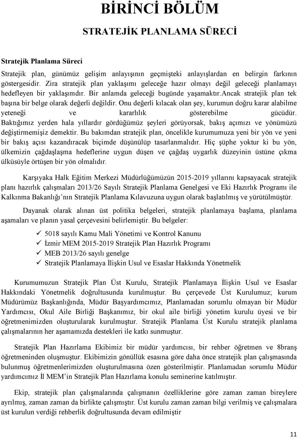 ancak stratejik plan tek başına bir belge olarak değerli değildir. Onu değerli kılacak olan şey, kurumun doğru karar alabilme yeteneği ve kararlılık gösterebilme gücüdür.