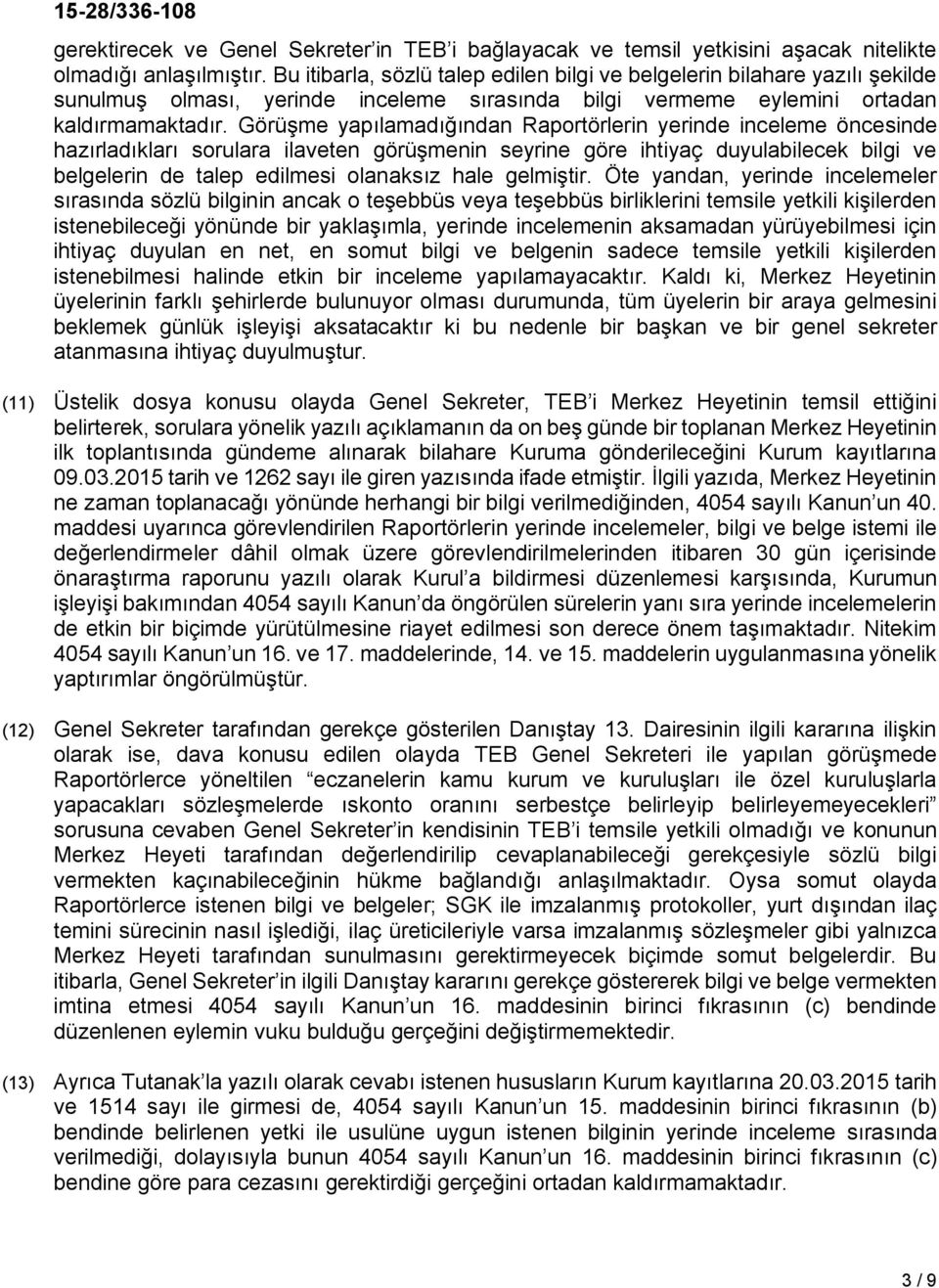 Görüşme yapılamadığından Raportörlerin yerinde inceleme öncesinde hazırladıkları sorulara ilaveten görüşmenin seyrine göre ihtiyaç duyulabilecek bilgi ve belgelerin de talep edilmesi olanaksız hale