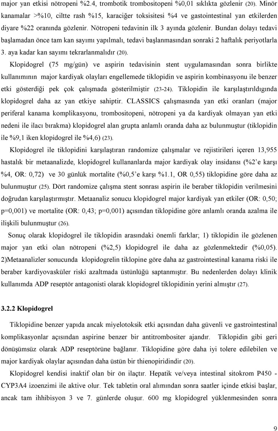 Bundan dolayı tedavi başlamadan önce tam kan sayımı yapılmalı, tedavi başlanmasından sonraki 2 haftalık periyotlarla 3. aya kadar kan sayımı tekrarlanmalıdır (20).