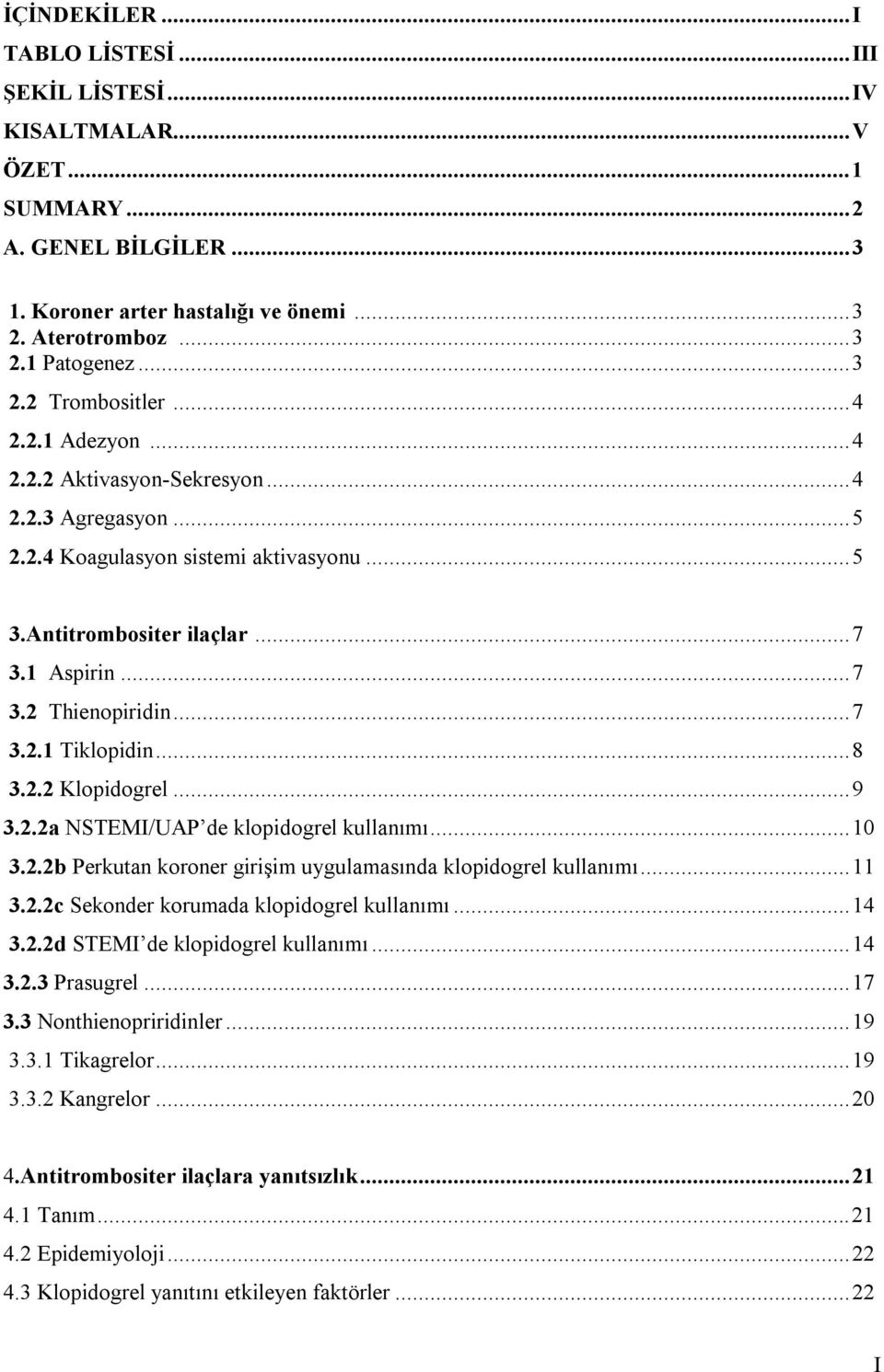 ..8 3.2.2 Klopidogrel...9 3.2.2a NSTEMI/UAP de klopidogrel kullanımı...10 3.2.2b Perkutan koroner girişim uygulamasında klopidogrel kullanımı...11 3.2.2c Sekonder korumada klopidogrel kullanımı...14 3.