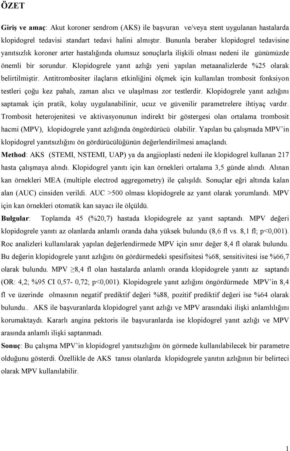 Klopidogrele yanıt azlığı yeni yapılan metaanalizlerde %25 olarak belirtilmiştir.