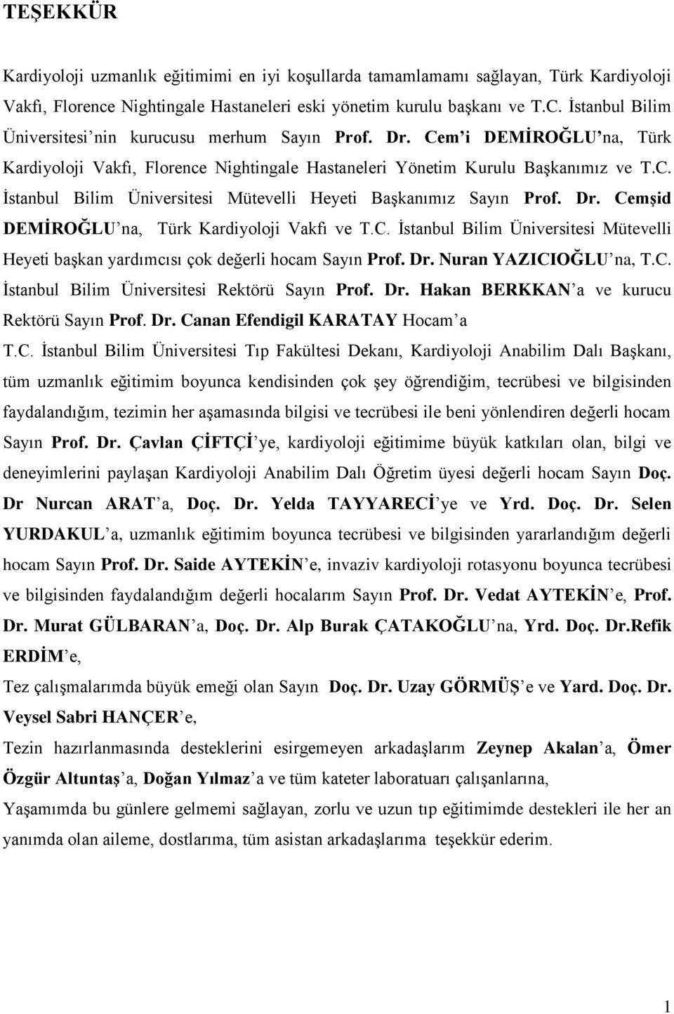 Dr. Cemşid DEMİROĞLU na, Türk Kardiyoloji Vakfı ve T.C. İstanbul Bilim Üniversitesi Mütevelli Heyeti başkan yardımcısı çok değerli hocam Sayın Prof. Dr. Nuran YAZICIOĞLU na, T.C. İstanbul Bilim Üniversitesi Rektörü Sayın Prof.