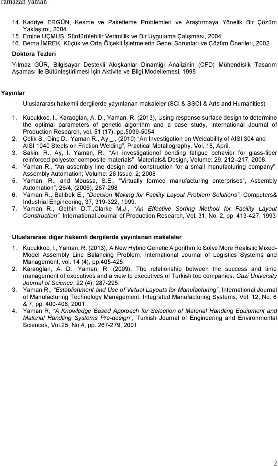 Aşaması ile Bütünleştirilmesi İçin Aktivite ve Bilgi Modellemesi, 1998 Yayınlar Uluslararası hakemli dergilerde yayınlanan makaleler (SCI & SSCI & Arts and Humanities) 1. Kucukkoc, I., Karaoglan, A.