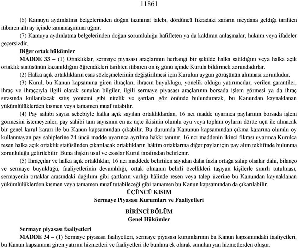 Diğer ortak hükümler MADDE 33 (1) Ortaklıklar, sermaye piyasası araçlarının herhangi bir şekilde halka satıldığını veya halka açık ortaklık statüsünün kazanıldığını öğrendikleri tarihten itibaren on