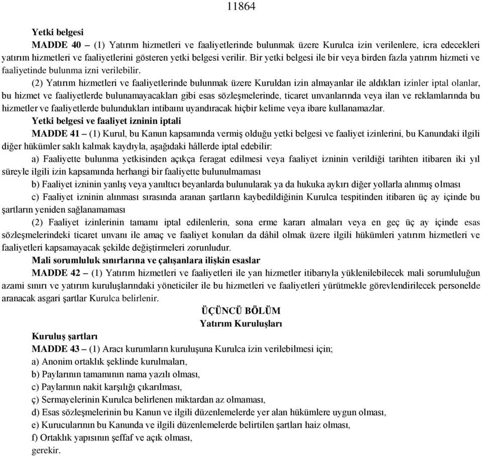 (2) Yatırım hizmetleri ve faaliyetlerinde bulunmak üzere Kuruldan izin almayanlar ile aldıkları izinler iptal olanlar, bu hizmet ve faaliyetlerde bulunamayacakları gibi esas sözleşmelerinde, ticaret