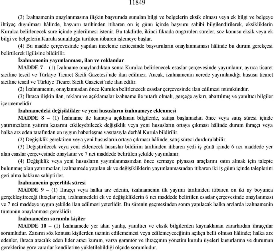 Bu takdirde, ikinci fıkrada öngörülen süreler, söz konusu eksik veya ek bilgi ve belgelerin Kurula sunulduğu tarihten itibaren işlemeye başlar.