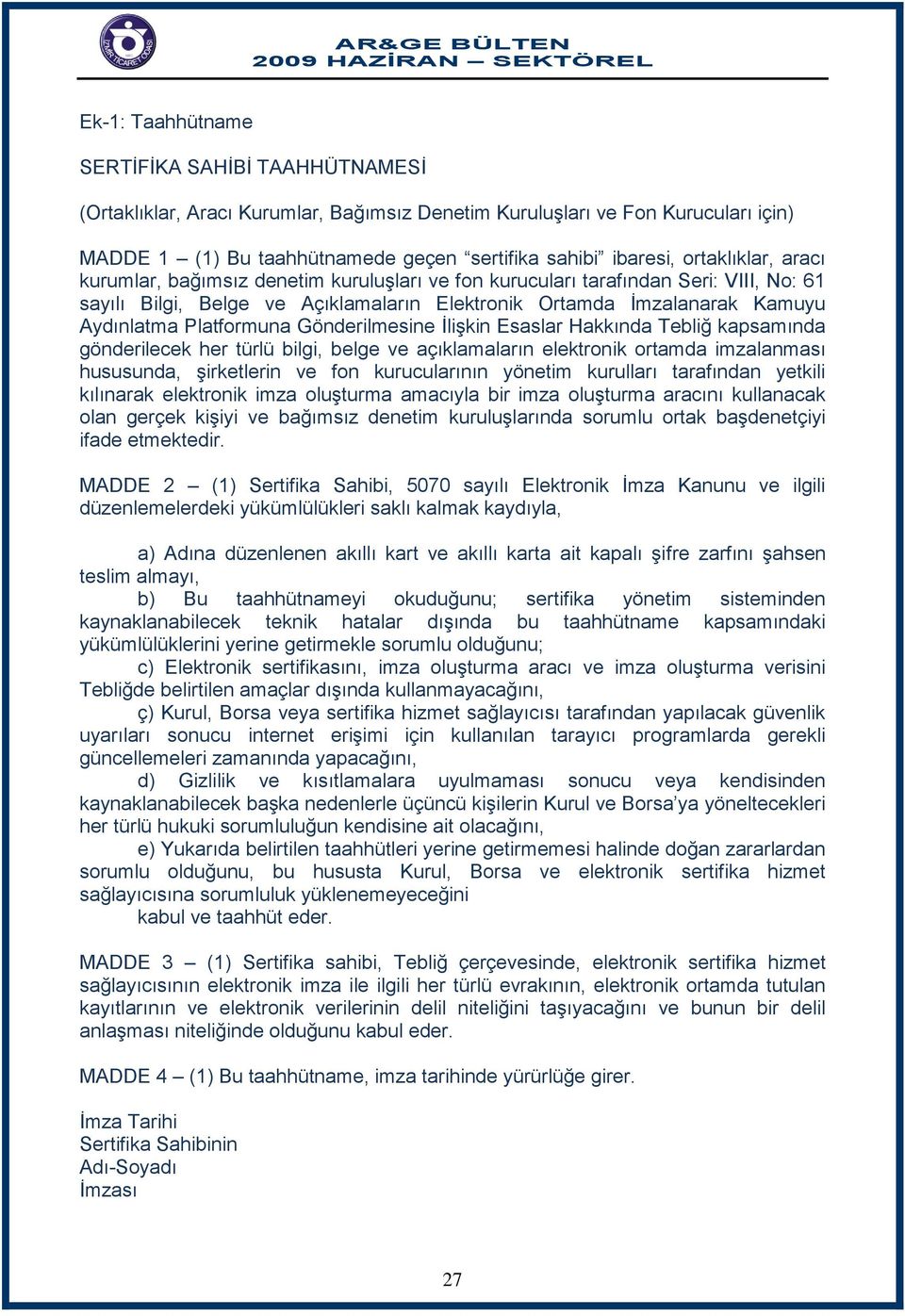 Platformuna Gönderilmesine İlişkin Esaslar Hakkında Tebliğ kapsamında gönderilecek her türlü bilgi, belge ve açıklamaların elektronik ortamda imzalanması hususunda, şirketlerin ve fon kurucularının