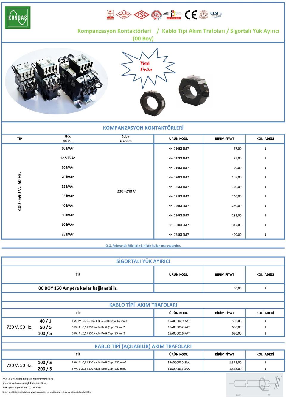 20 kvar 25 kvar 33 kvar 40 kvar 220-240 V KN-D20K11M7 108,00 1 KN-D25K11M7 140,00 1 KN-D33K12M7 240,00 1 KN-D40K12M7 260,00 1 50 kvar KN-D50K12M7 285,00 1 60 kvar KN-D60K12M7 347,00 1 75 kvar