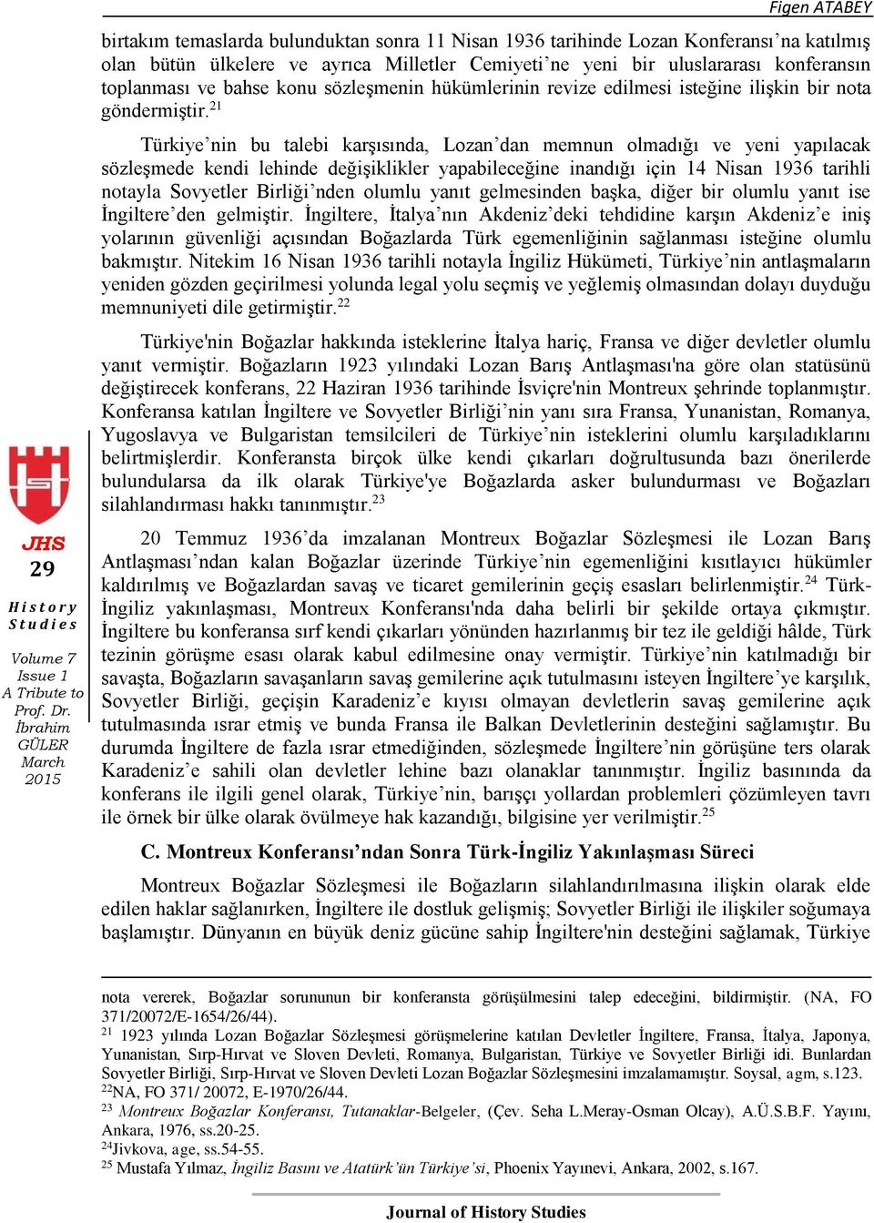 21 Türkiye nin bu talebi karşısında, Lozan dan memnun olmadığı ve yeni yapılacak sözleşmede kendi lehinde değişiklikler yapabileceğine inandığı için 14 Nisan 1936 tarihli notayla Sovyetler Birliği