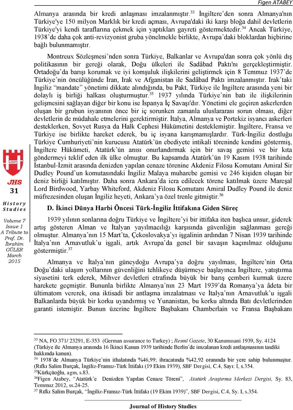 göstermektedir. 34 Ancak Türkiye, 1938 de daha çok anti-revizyonist gruba yönelmekle birlikte, Avrupa daki bloklardan hiçbirine bağlı bulunmamıştır.