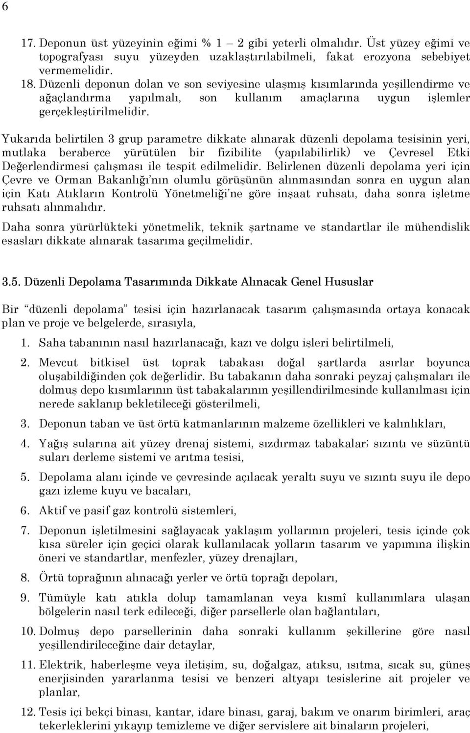 Yukarıda belirtilen 3 grup parametre dikkate alınarak düzenli depolama tesisinin yeri, mutlaka beraberce yürütülen bir fizibilite (yapılabilirlik) ve Çevresel Etki Değerlendirmesi çalışması ile