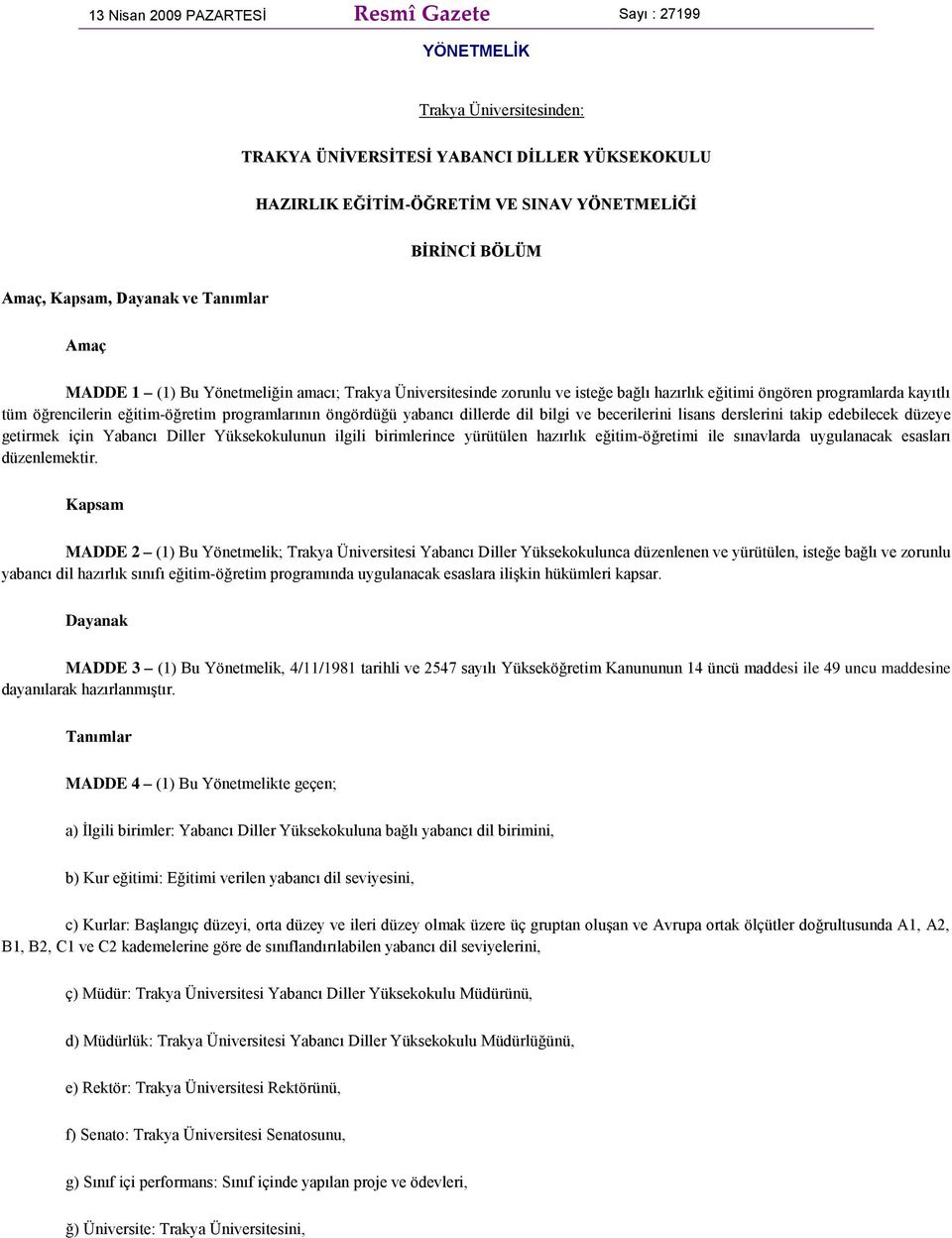 programlarının öngördüğü yabancı dillerde dil bilgi ve becerilerini lisans derslerini takip edebilecek düzeye getirmek için Yabancı Diller Yüksekokulunun ilgili birimlerince yürütülen hazırlık