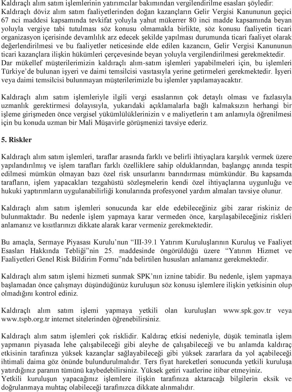 devamlılık arz edecek şekilde yapılması durumunda ticari faaliyet olarak değerlendirilmesi ve bu faaliyetler neticesinde elde edilen kazancın, Gelir Vergisi Kanununun ticari kazançlara ilişkin