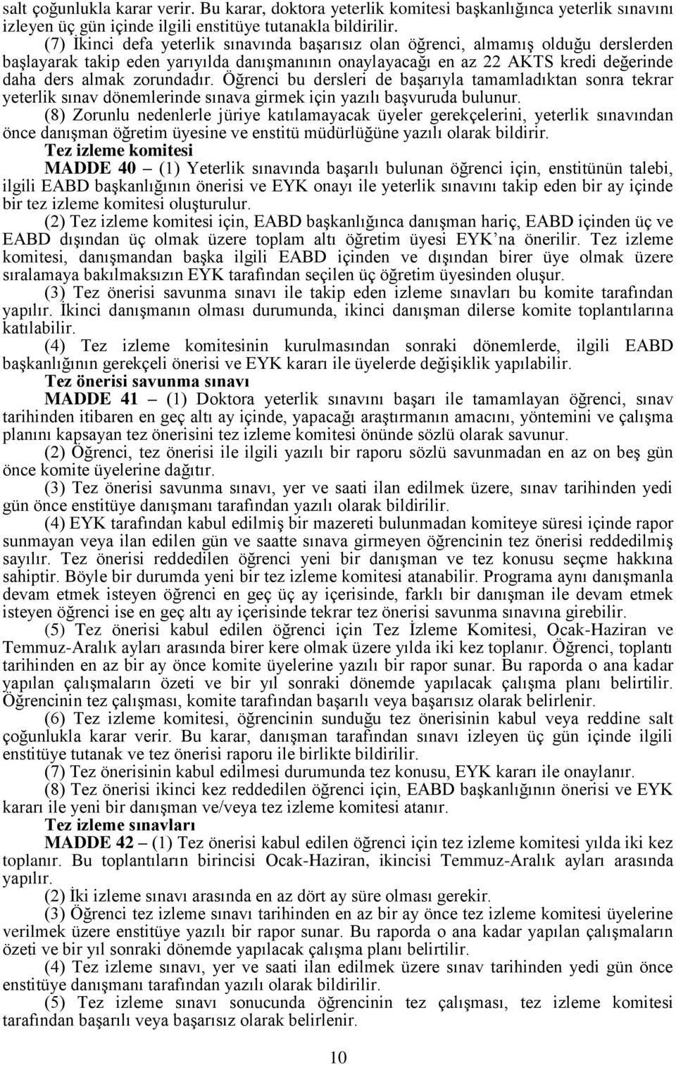 Öğrenci bu dersleri de başarıyla tamamladıktan sonra tekrar yeterlik sınav dönemlerinde sınava girmek için yazılı başvuruda bulunur.