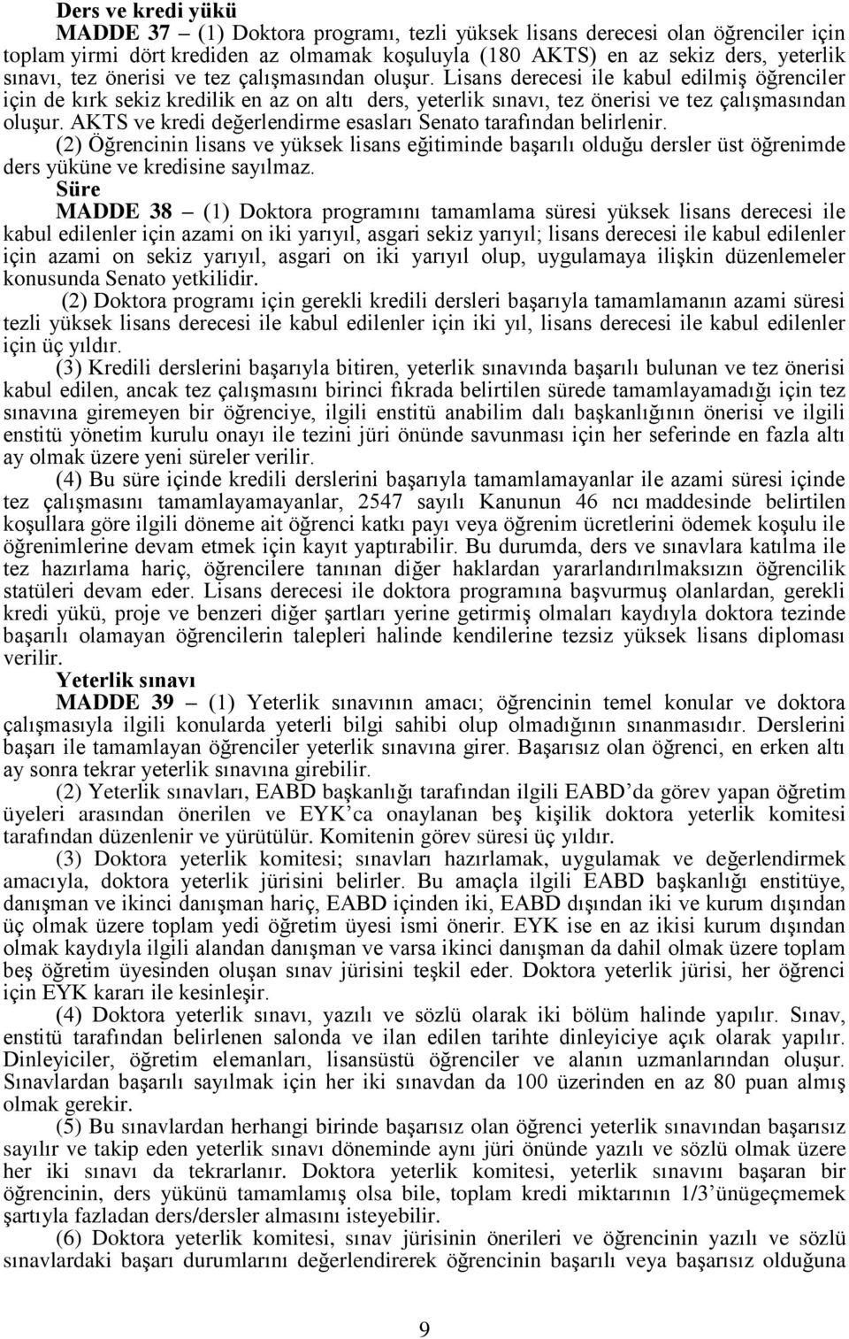 AKTS ve kredi değerlendirme esasları Senato tarafından belirlenir. (2) Öğrencinin lisans ve yüksek lisans eğitiminde başarılı olduğu dersler üst öğrenimde ders yüküne ve kredisine sayılmaz.