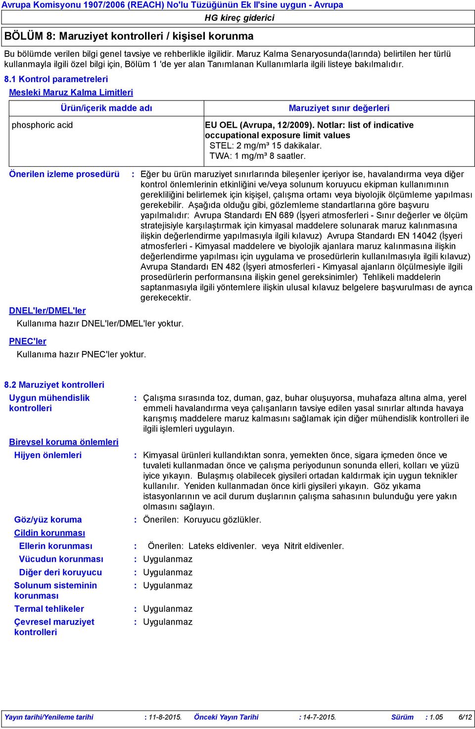 1 Kontrol parametreleri Mesleki Maruz Kalma Limitleri phosphoric acid Ürün/içerik madde adı Maruziyet sınır değerleri EU OEL (Avrupa, 12/2009).