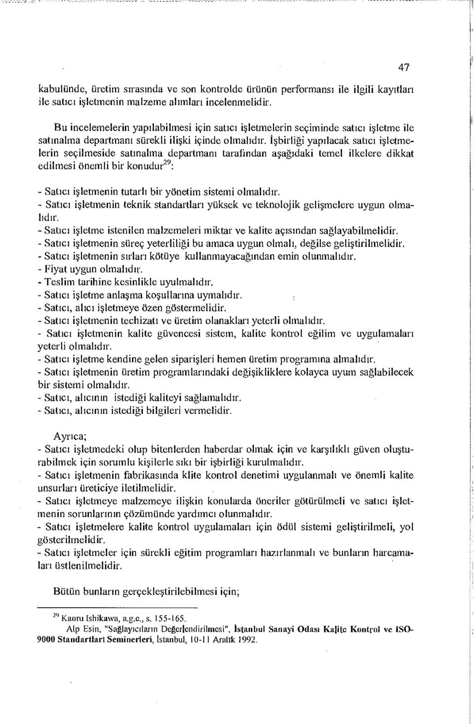 İşbirliği yapılacak satıcı işletmelerin seçilmeside satınalma departmanı tarafından aşağıdaki temel ilkelere dikkat edilmesi önemli bir konudur 29 : - Satıcı işletmenin tutarlı bir yönetim sistemi