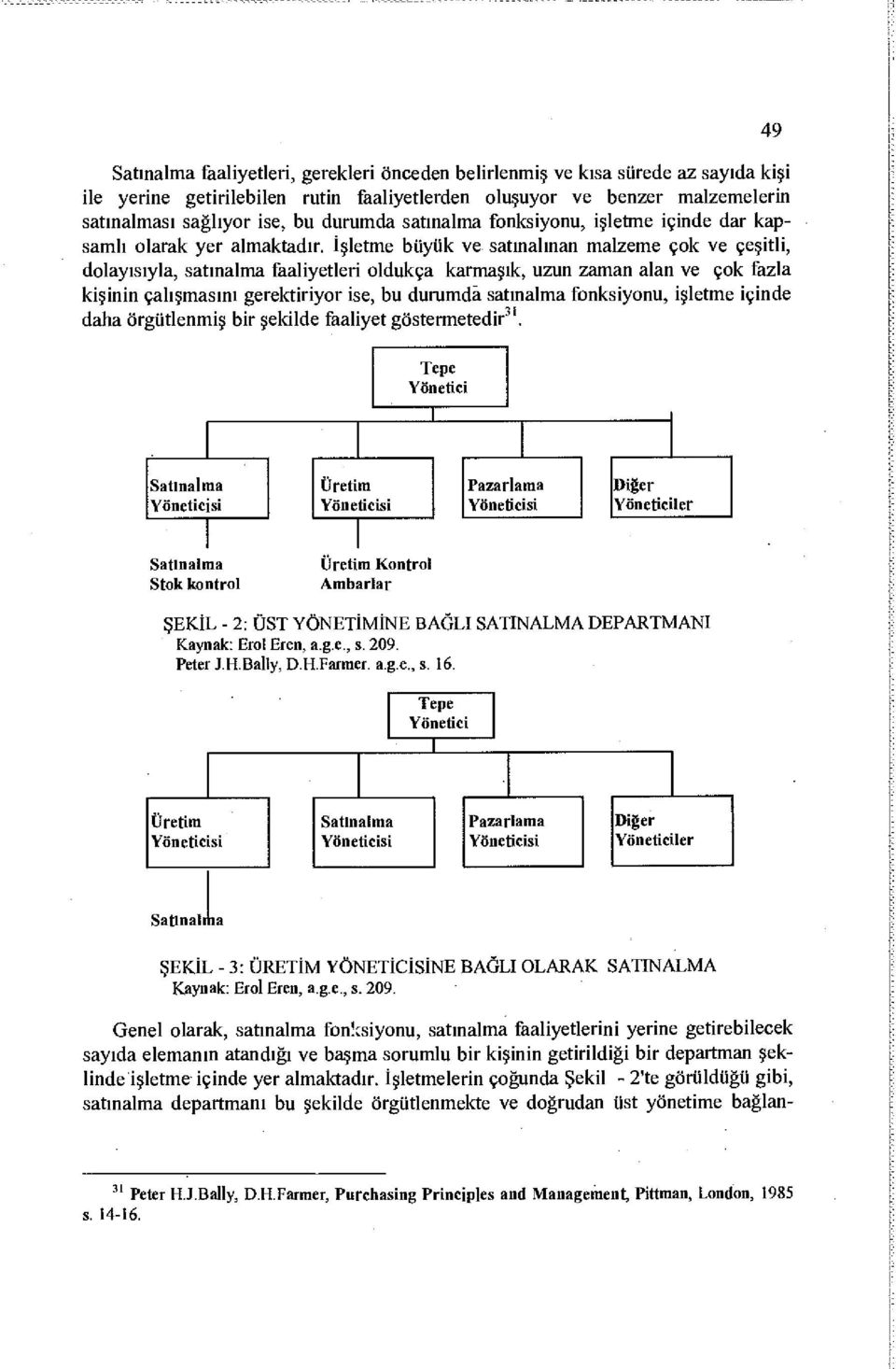 İşletme büyük ve satınalınan malzeme çok ve çeşitli, dolayısıyla, satınalma faaliyetleri oldukça karmaşık, uzun zaman alan ve çok fazla kişinin çalışmasını gerektiriyor ise, bu durumda satınalma