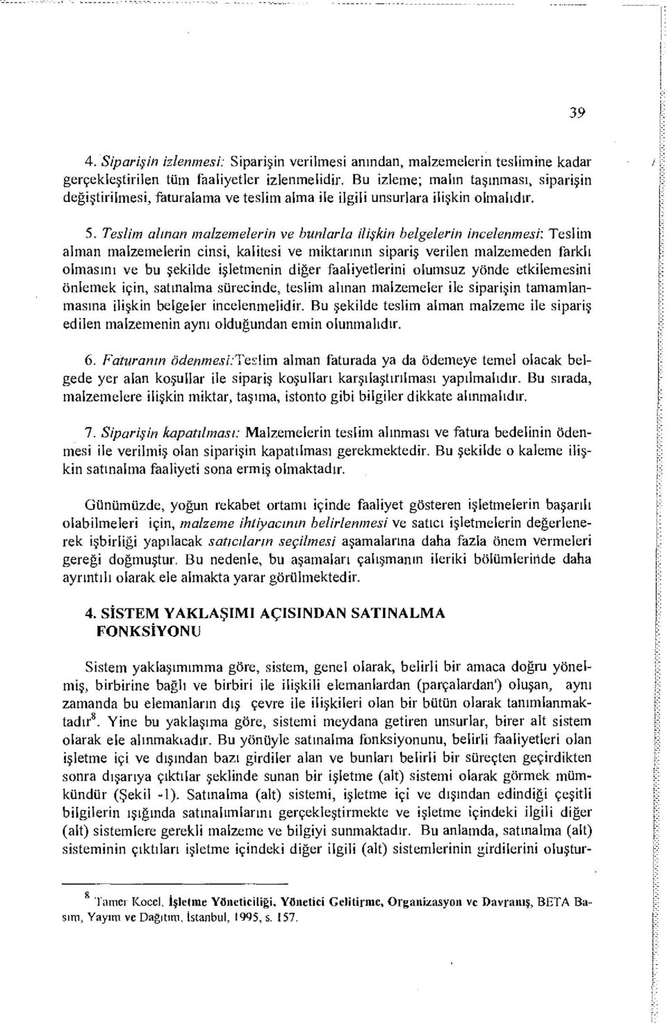 Teslim alman malzemelerin ve bunlarla ilişkin belgelerin incelenmesi: Teslim alman malzemelerin cinsi, kalitesi ve miktarının sipariş verilen malzemeden farklı olmasını ve bu şekilde işletmenin diğer