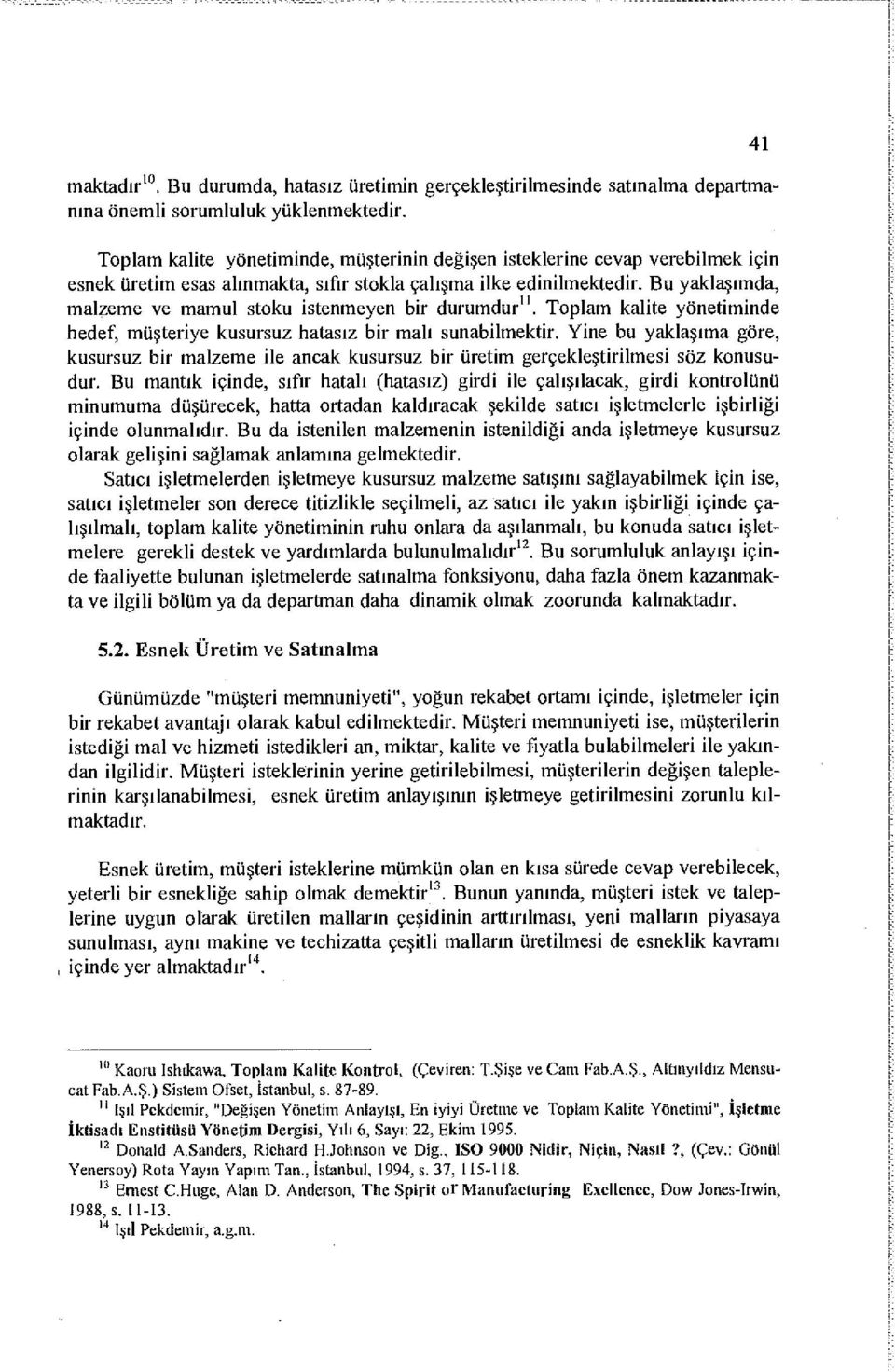 Bu yaklaşımda, malzeme ve mamul stoku istenmeyen bir durumdur". Toplam kalite yönetiminde hedef, müşteriye kusursuz hatasız bir malı sunabilmektir.