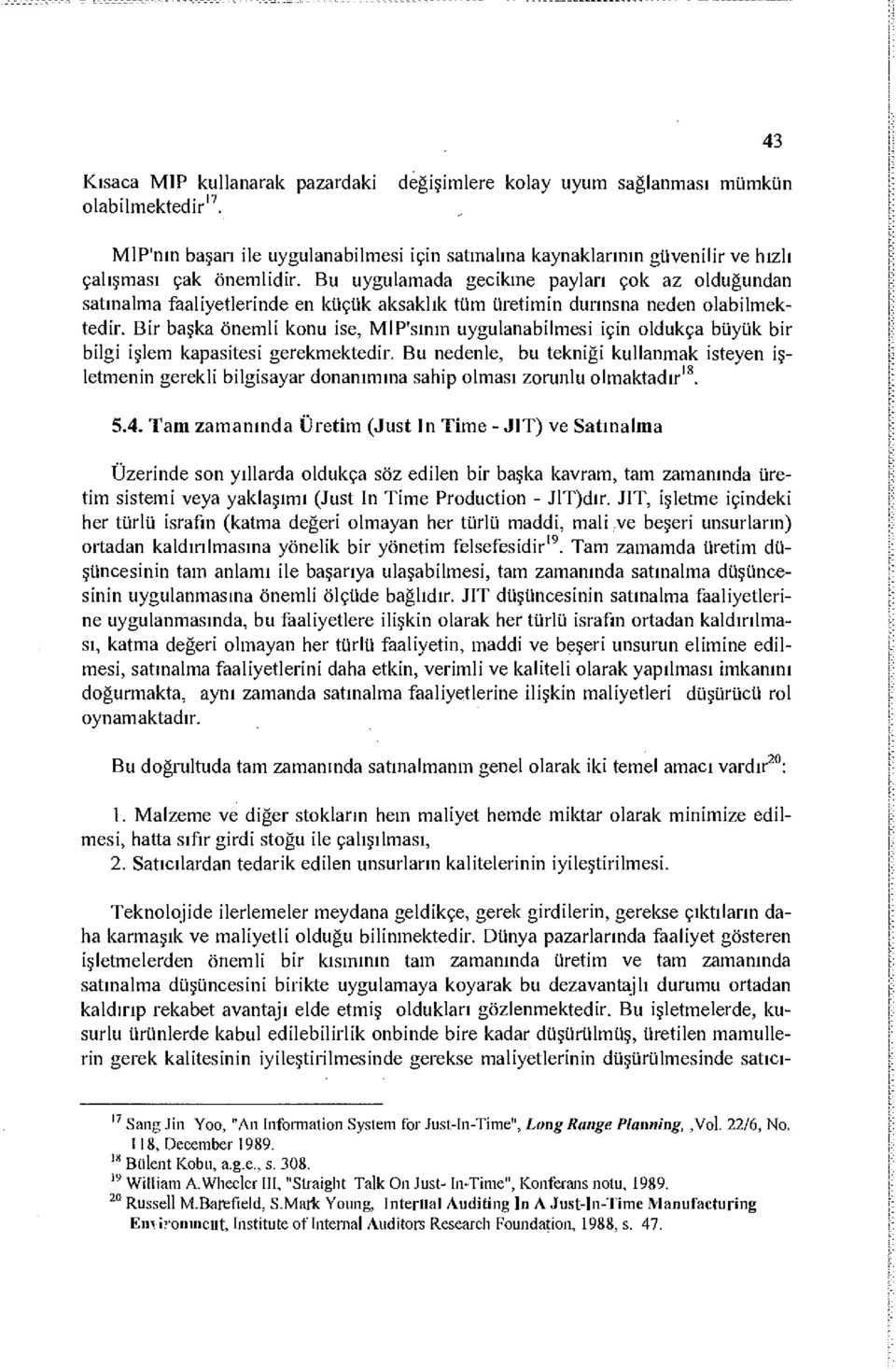 Bu uygulamada gecikme payları çok az olduğundan satınalma faaliyetlerinde en küçük aksaklık tüm üretimin dunnsna neden olabilmektedir.