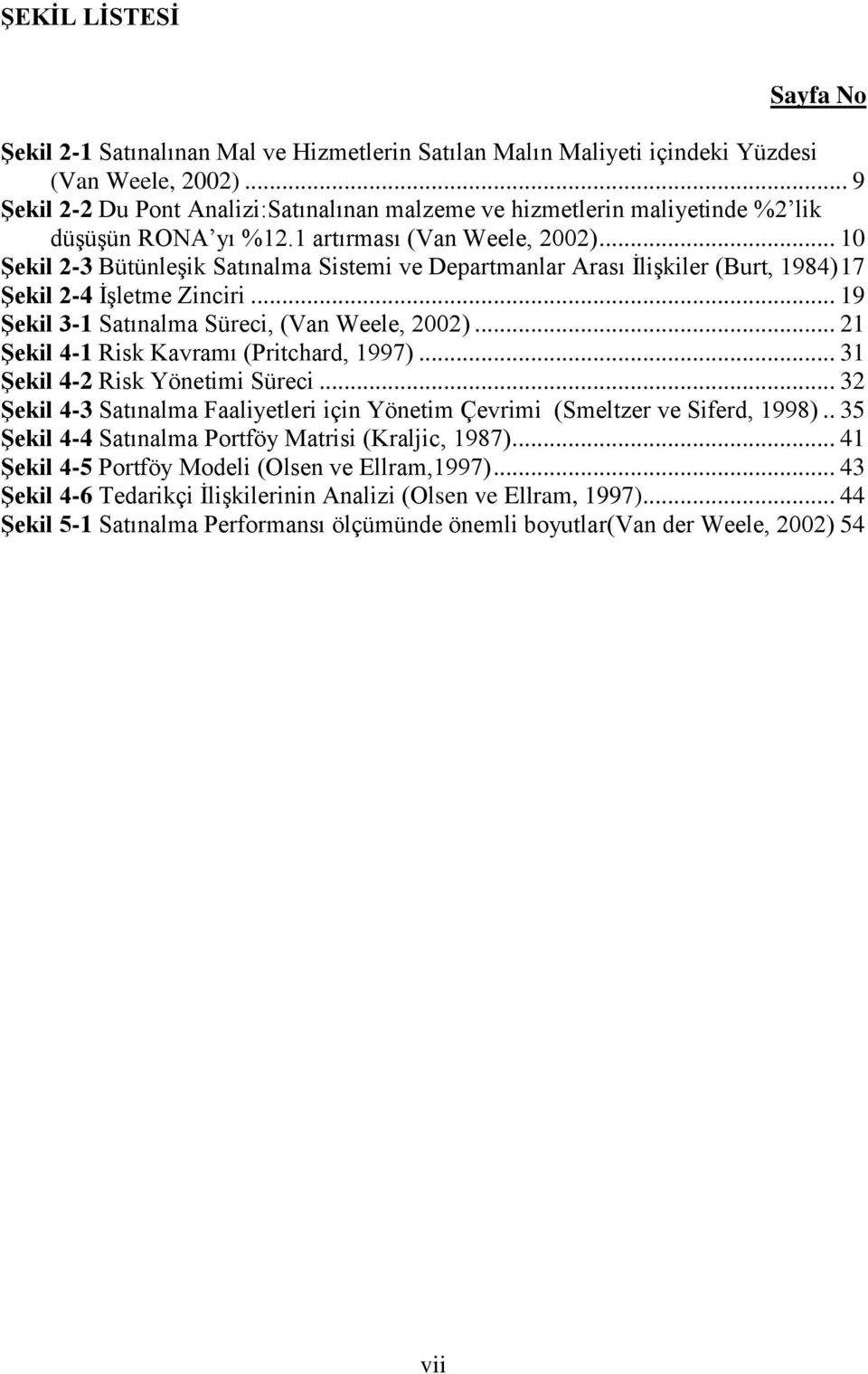 .. 10 Şekil 2-3 BütünleĢik Satınalma Sistemi ve Departmanlar Arası ĠliĢkiler (Burt, 1984) 17 Şekil 2-4 ĠĢletme Zinciri... 19 Şekil 3-1 Satınalma Süreci, (Van Weele, 2002).