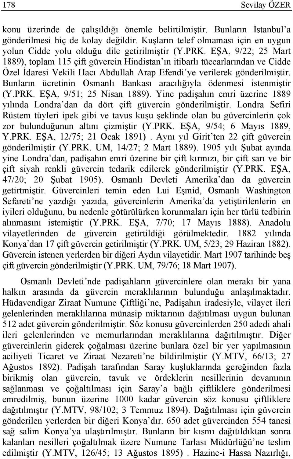 EŞA, 9/22; 25 Mart 1889), toplam 115 çift güvercin Hindistan ın itibarlı tüccarlarından ve Cidde Özel İdaresi Vekili Hacı Abdullah Arap Efendi ye verilerek gönderilmiştir.