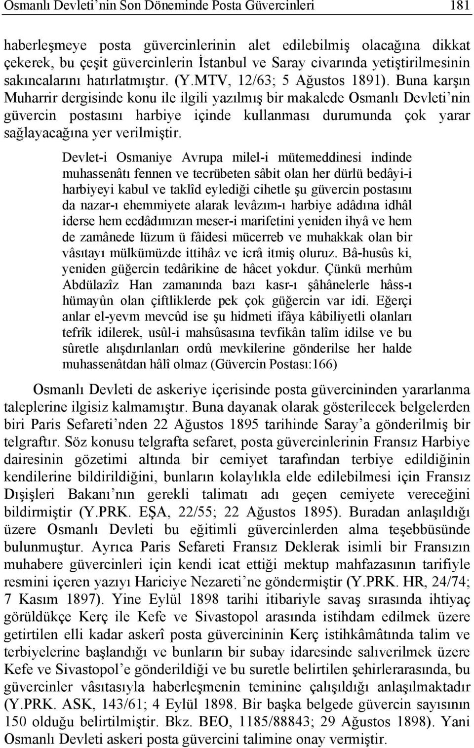 Buna karşın Muharrir dergisinde konu ile ilgili yazılmış bir makalede Osmanlı Devleti nin güvercin postasını harbiye içinde kullanması durumunda çok yarar sağlayacağına yer verilmiştir.