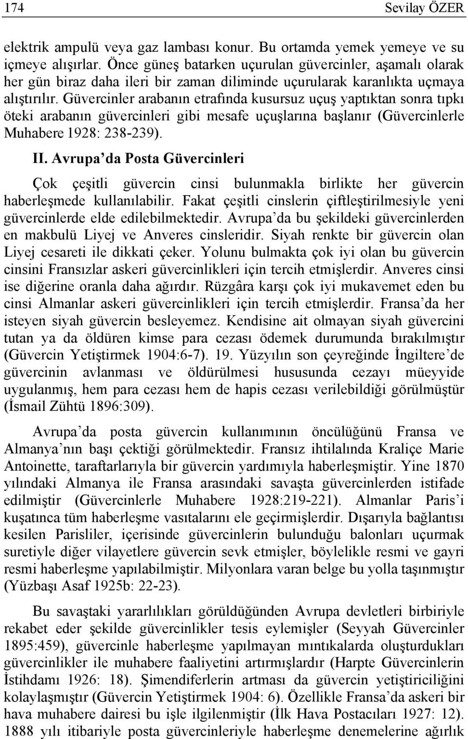 Güvercinler arabanın etrafında kusursuz uçuş yaptıktan sonra tıpkı öteki arabanın güvercinleri gibi mesafe uçuşlarına başlanır (Güvercinlerle Muhabere 1928: 238-239). II.