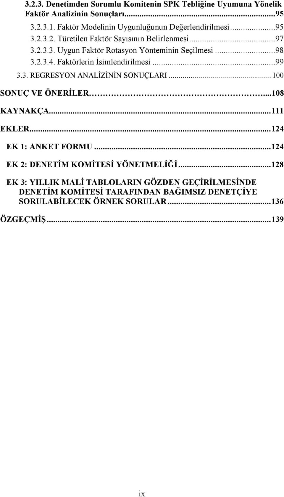 ..99 3.3. REGRESYON ANALİZİNİN SONUÇLARI...100 SONUÇ VE ÖNERİLER...108 KAYNAKÇA...111 EKLER...124 EK 1: ANKET FORMU...124 EK 2: DENETİM KOMİTESİ YÖNETMELİĞİ.