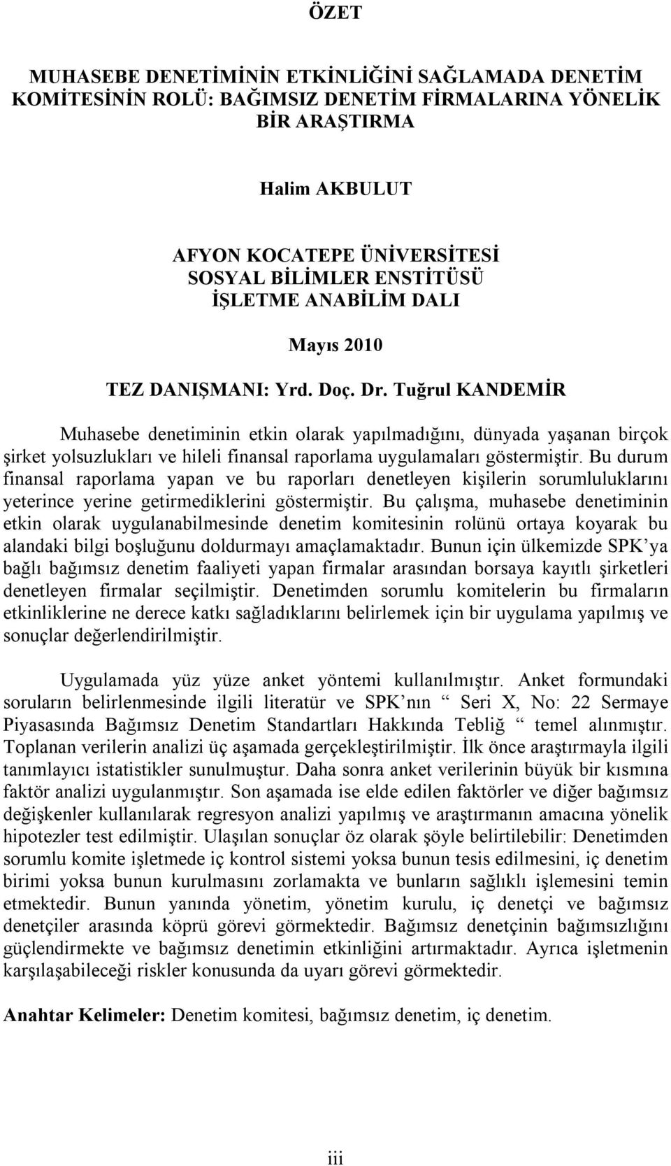 Tuğrul KANDEMİR Muhasebe denetiminin etkin olarak yapılmadığını, dünyada yaşanan birçok şirket yolsuzlukları ve hileli finansal raporlama uygulamaları göstermiştir.