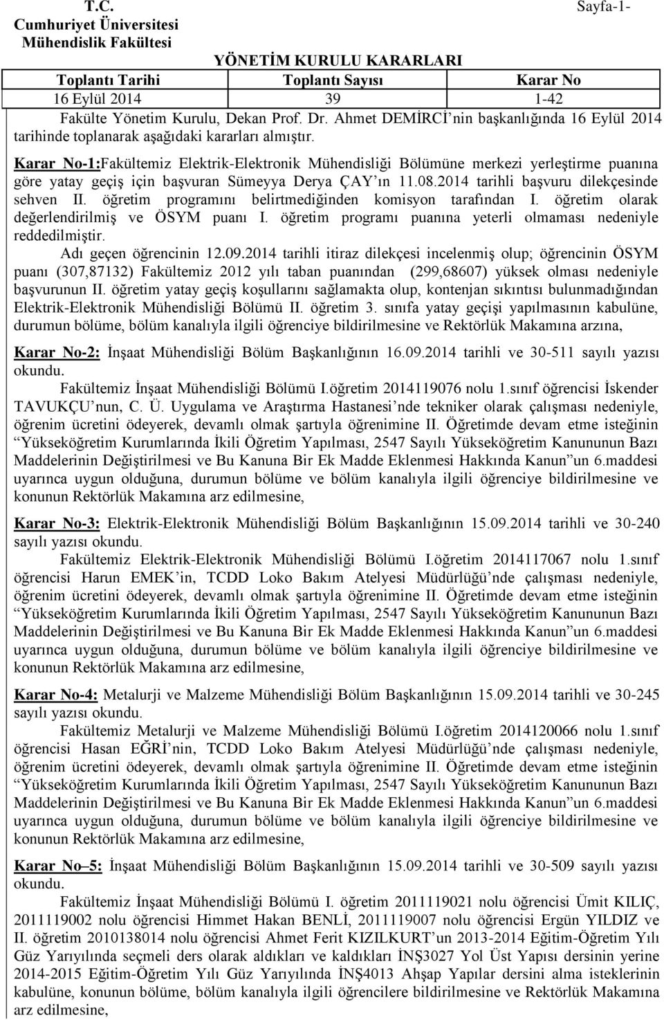 öğretim programını belirtmediğinden komisyon tarafından I. öğretim olarak değerlendirilmiş ve ÖSYM puanı I. öğretim programı puanına yeterli olmaması nedeniyle reddedilmiştir. Adı geçen öğrencinin 12.