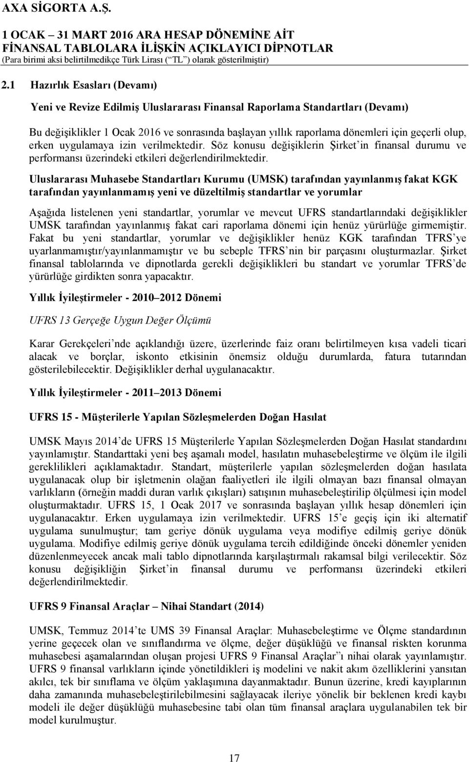 Uluslararası Muhasebe Standartları Kurumu (UMSK) tarafından yayınlanmış fakat KGK tarafından yayınlanmamış yeni ve düzeltilmiş standartlar ve yorumlar Aşağıda listelenen yeni standartlar, yorumlar ve